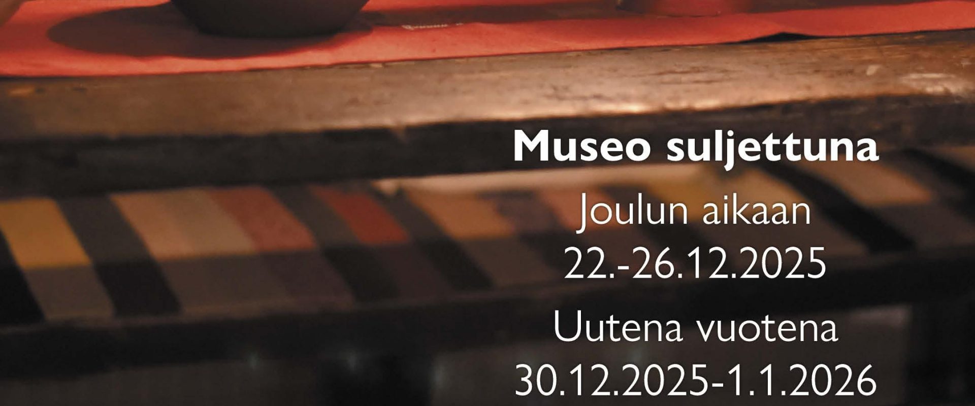 Museo suljettu joulun aikaan 22.–26.12.2025, uutena vuotena 30.12.2025–1.1.2026